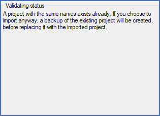 Figure 181:  This is an example of a typical validating status message. In this case, a project with the same name exists already, and will therefore be overwritten if the import is done.