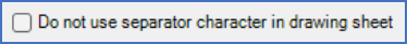 Figure 397:  The "Do not use separator characters in drawing sheets" check-box